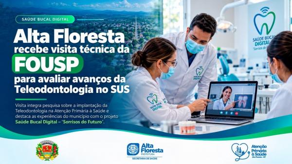 Alta Floresta recebe visita técnica da FOUSP para avaliar avanços da Teleodontologia no SUS